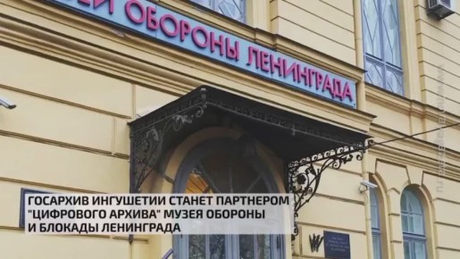 Госархив Ингушетии станет партнёром "Цифрового архива" музея обороны и блокады Ленинграда