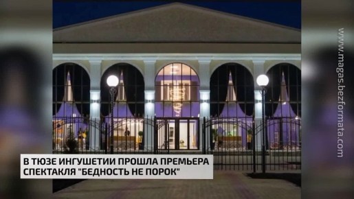 В ТЮЗе Ингушетии прошла премьера спектакля "Бедность не порок"